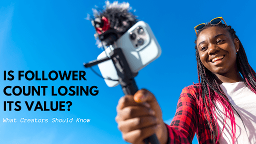 Is Follower Count Losing Its Value? What Creators Should Know