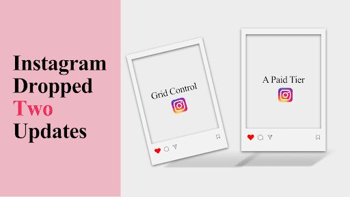 Instagram Dropped Two Updates - Grid Control + A Paid Tier