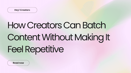 How Creators Can Batch Content Without Making It Feel Repetitive
